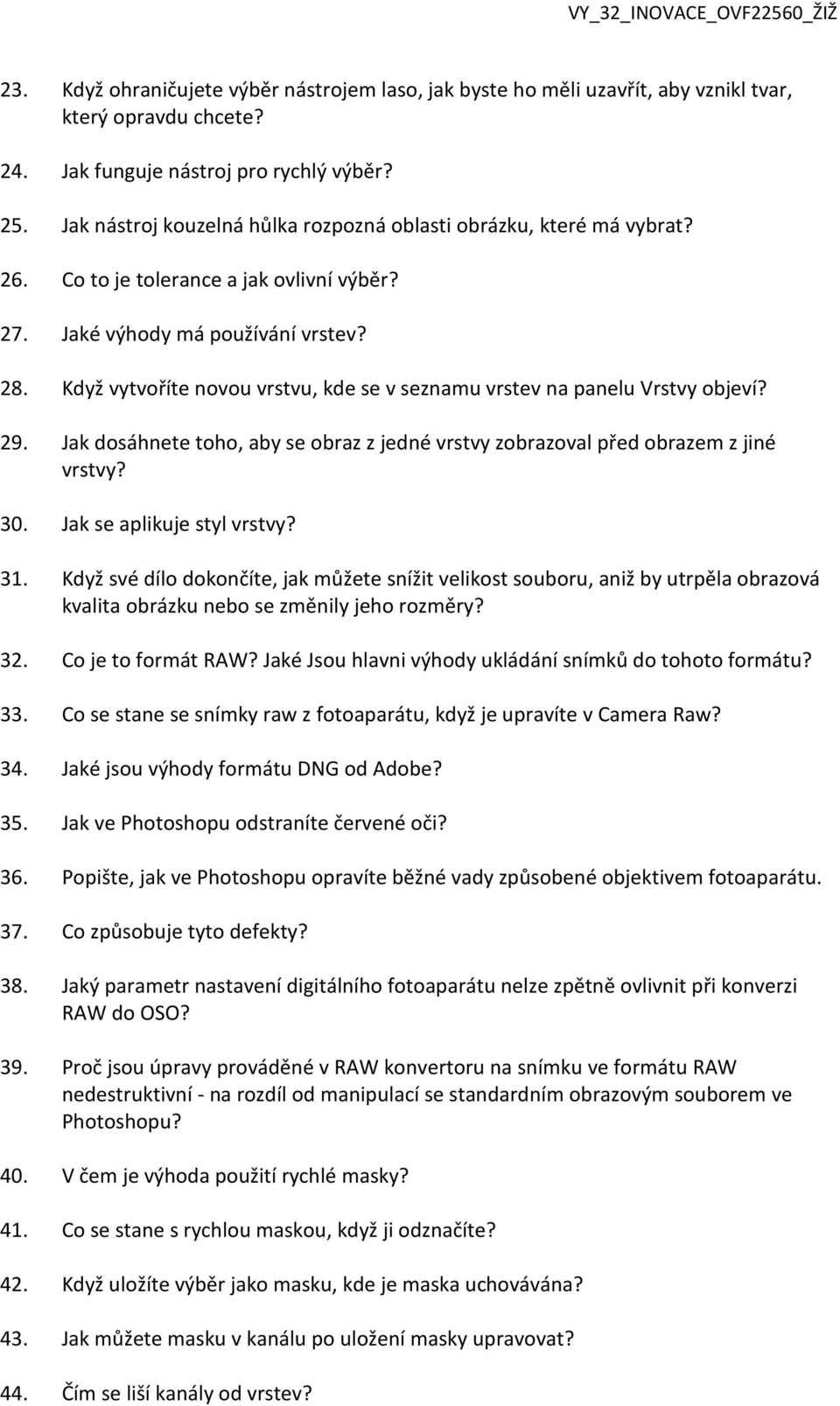 Když vytvoříte novou vrstvu, kde se v seznamu vrstev na panelu Vrstvy objeví? 29. Jak dosáhnete toho, aby se obraz z jedné vrstvy zobrazoval před obrazem z jiné vrstvy? 30.