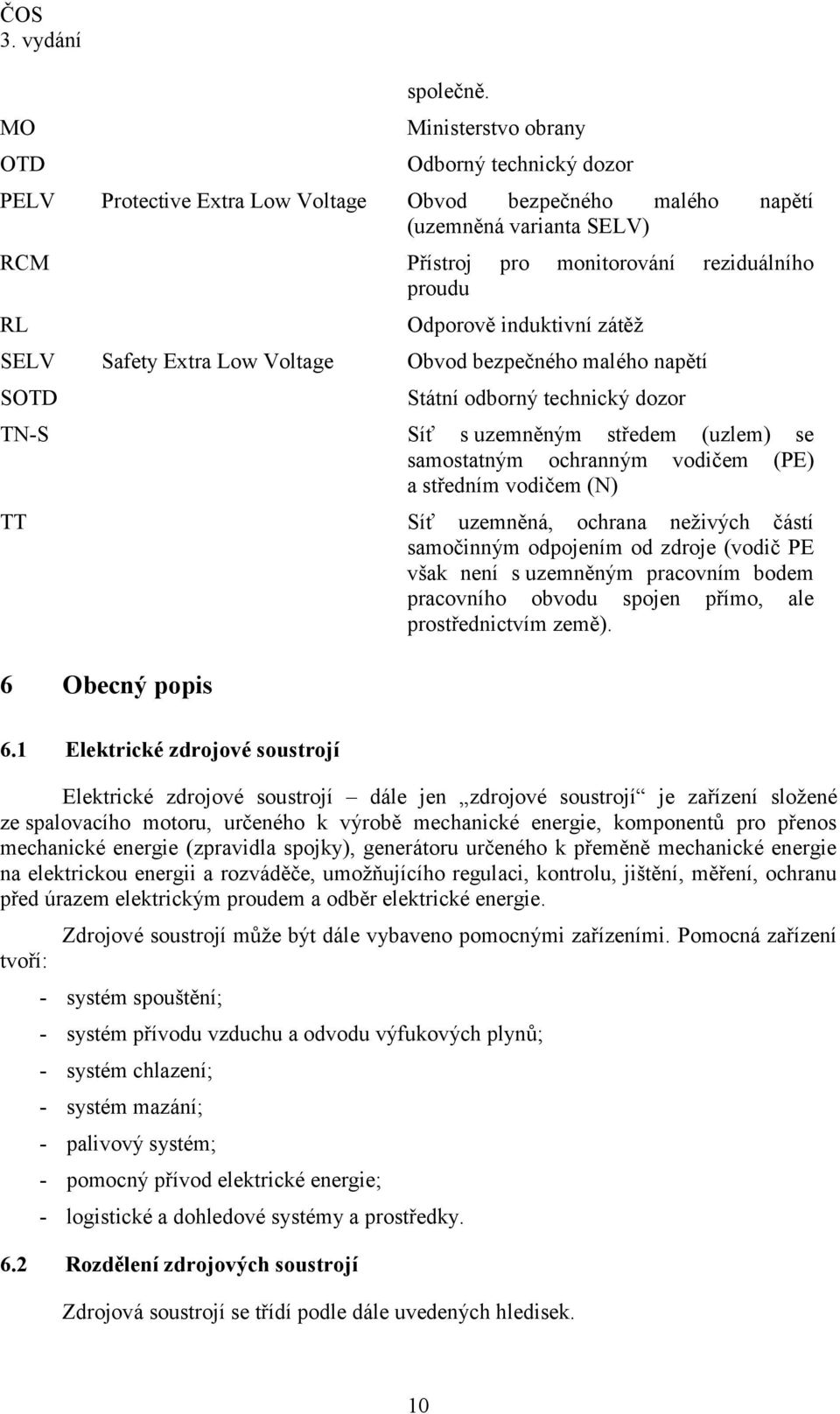 induktivní zátěž SELV Safety Extra Low Voltage Obvod bezpečného malého napětí SOTD Státní odborný technický dozor TN-S Síť s uzemněným středem (uzlem) se samostatným ochranným vodičem (PE) a středním