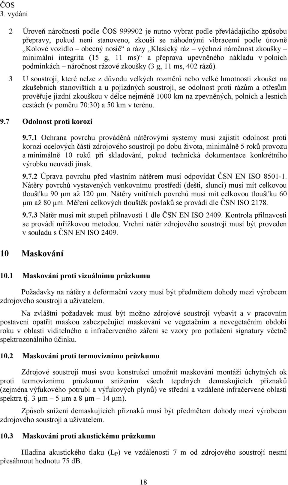 3 U soustrojí, které nelze z důvodu velkých rozměrů nebo velké hmotnosti zkoušet na zkušebních stanovištích a u pojízdných soustrojí, se odolnost proti rázům a otřesům prověřuje jízdní zkouškou v