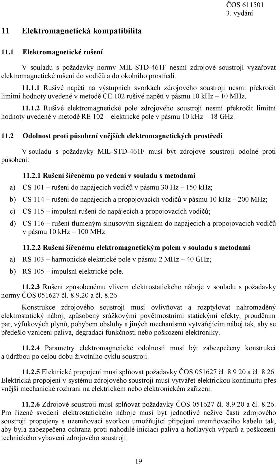 11.1.2 Rušivé elektromagnetické pole zdrojového soustrojí nesmí překročit limitní hodnoty uvedené v metodě RE 102 elektrické pole v pásmu 10 khz 18 GHz. 11.
