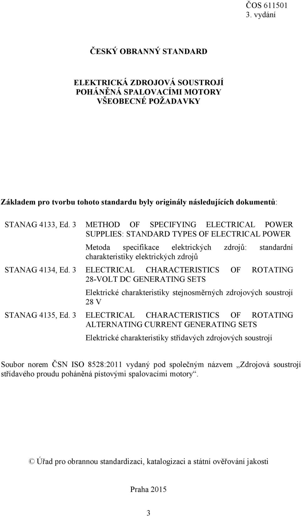 3 ELECTRICAL CHARACTERISTICS OF ROTATING 28-VOLT DC GENERATING SETS Elektrické charakteristiky stejnosměrných zdrojových soustrojí 28 V STANAG 4135, Ed.