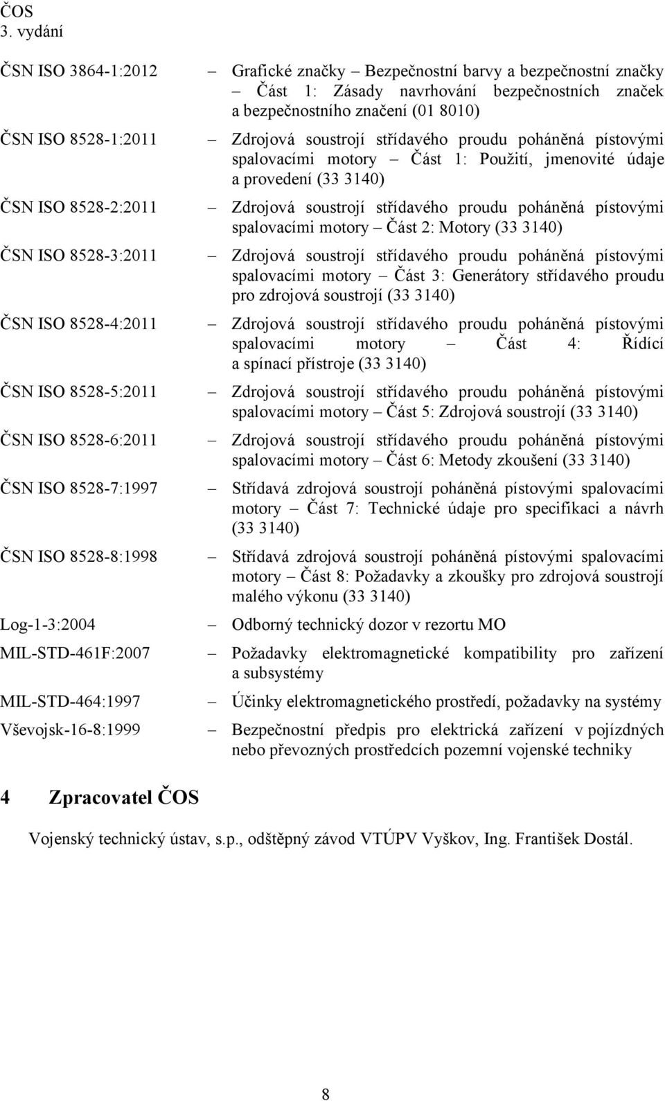 Zdrojová soustrojí střídavého proudu poháněná pístovými spalovacími motory Část 1: Použití, jmenovité údaje a provedení (33 3140) Zdrojová soustrojí střídavého proudu poháněná pístovými spalovacími