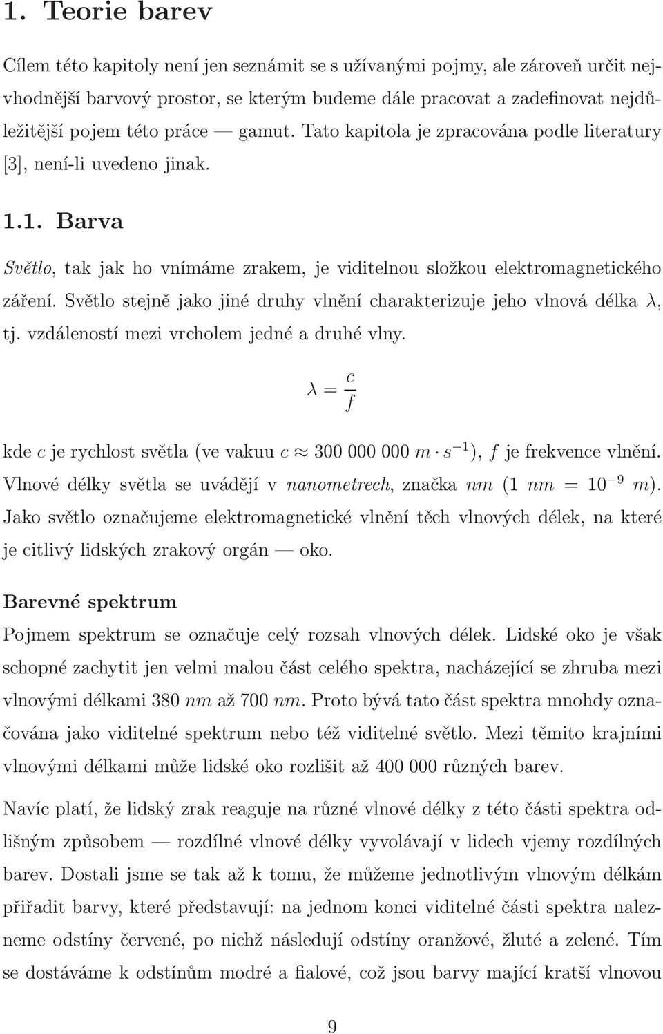 Světlo stejně jako jiné druhy vlnění charakterizuje jeho vlnová délka λ, tj. vzdáleností mezi vrcholem jedné a druhé vlny. λ= c f kde cjerychlostsvětla(vevakuu c 300000000 m s 1 ), fjefrekvencevlnění.