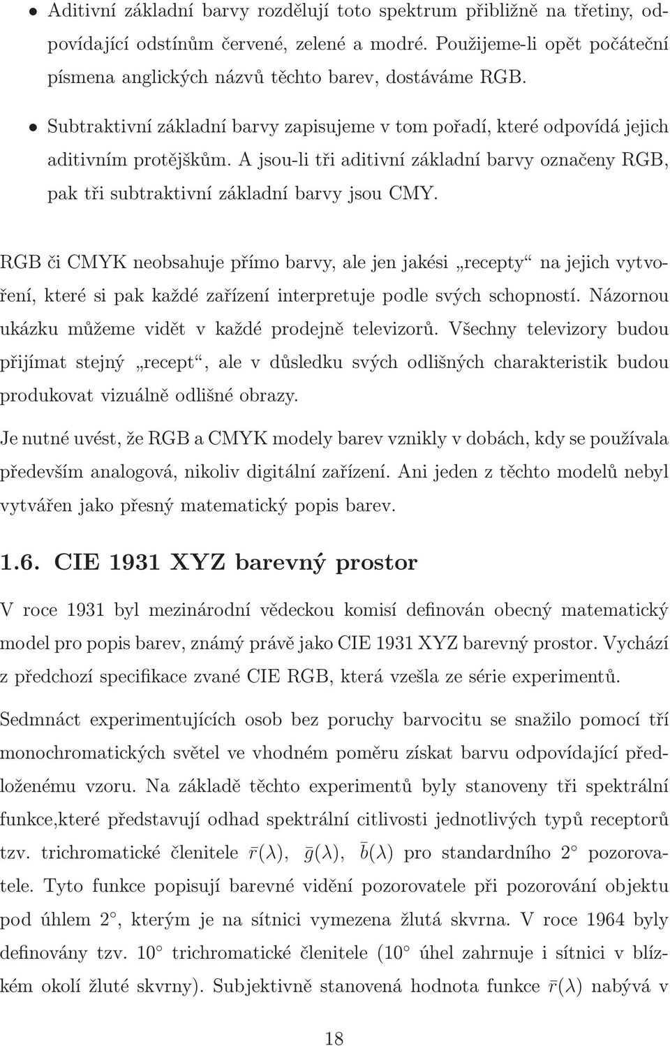 RGBčiCMYKneobsahujepřímobarvy,alejenjakési recepty najejichvytvoření, které si pak každé zařízení interpretuje podle svých schopností. Názornou ukázku můžeme vidět v každé prodejně televizorů.