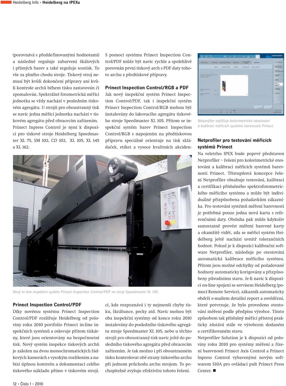 Tiskový stroj nemusí být kvůli dokončení přípravy ani kvůli kontrole archů během tisku zastavován či Prinect Inspection Control/RGB a PDF zpomalován.