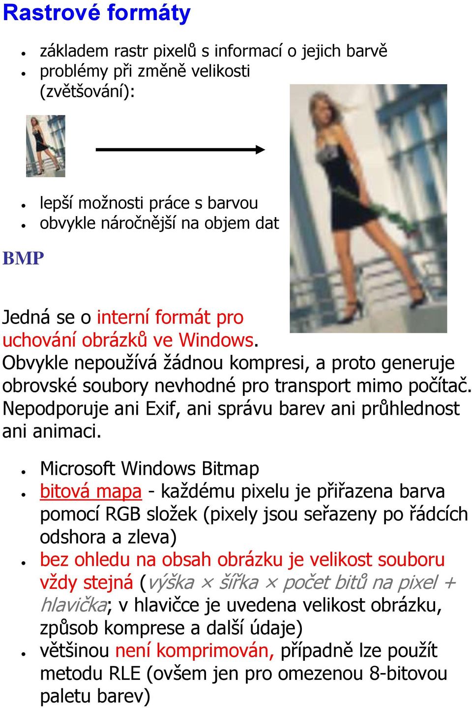Nepodporuje ani Exif, ani správu barev ani průhlednost ani animaci.