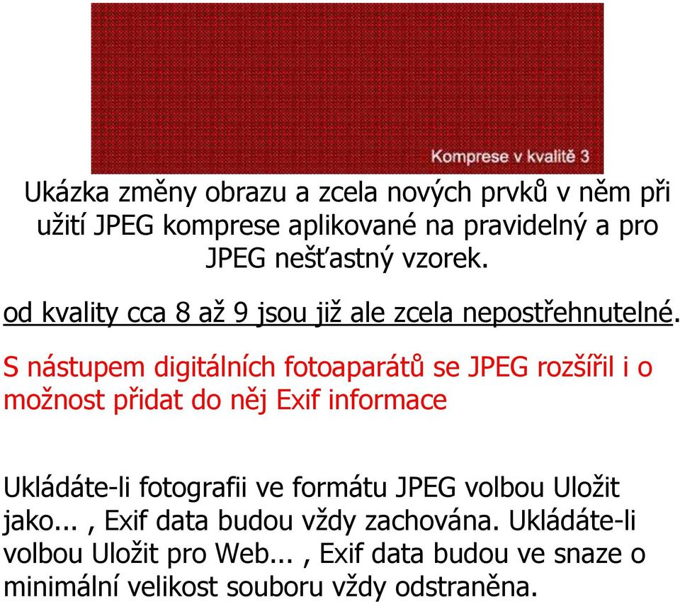 S nástupem digitálních fotoaparátů se JPEG rozšířil i o možnost přidat do něj Exif informace Ukládáte-li fotografii ve