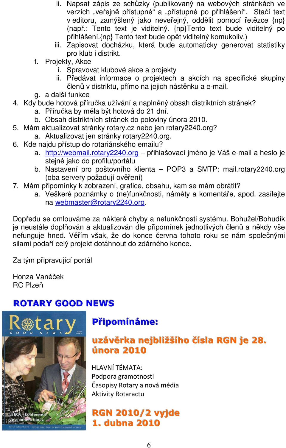 ) iii. Zapisovat docházku, která bude automaticky generovat statistiky pro klub i distrikt. f. Projekty, Akce i. Spravovat klubové akce a projekty ii.