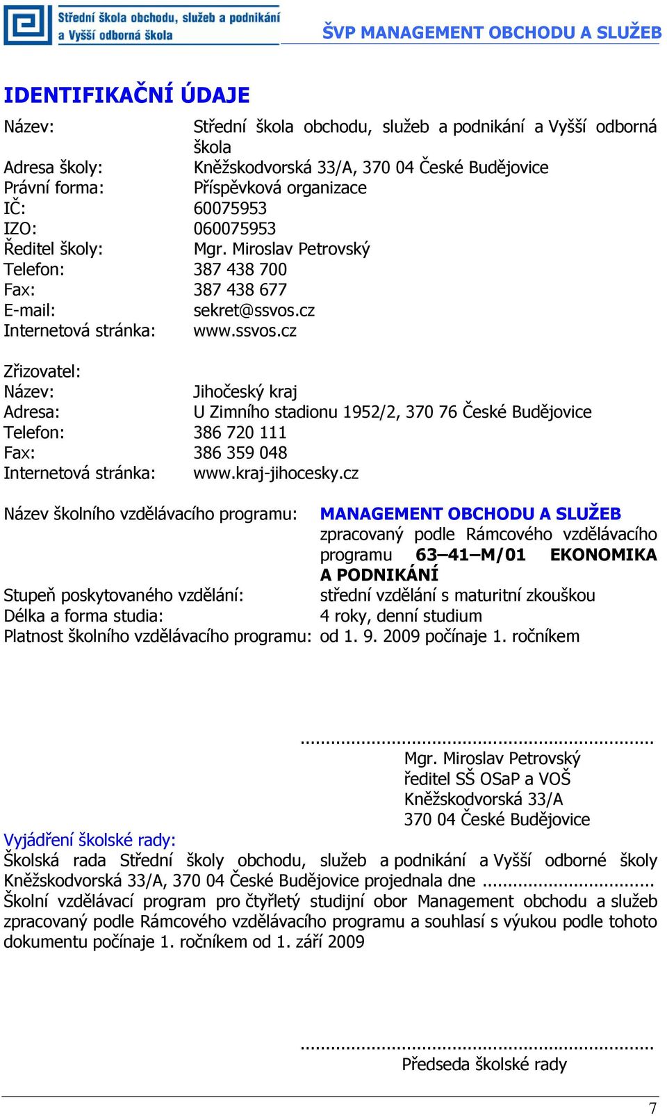 cz Internetová stránka: www.ssvos.cz Zřizovatel: Název: Jihočeský kraj Adresa: U Zimního stadionu 1952/2, 370 76 České Budějovice Telefon: 386 720 111 Fax: 386 359 048 Internetová stránka: www.