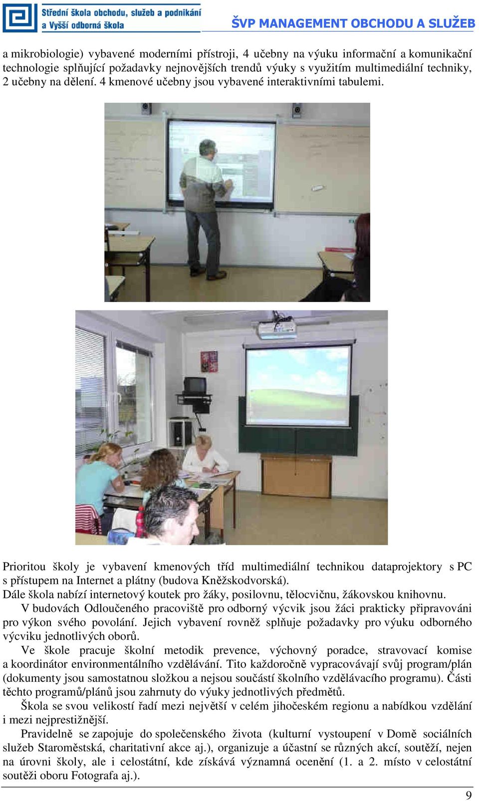 Prioritou školy je vybavení kmenových tříd multimediální technikou dataprojektory s PC s přístupem na Internet a plátny (budova Kněžskodvorská).