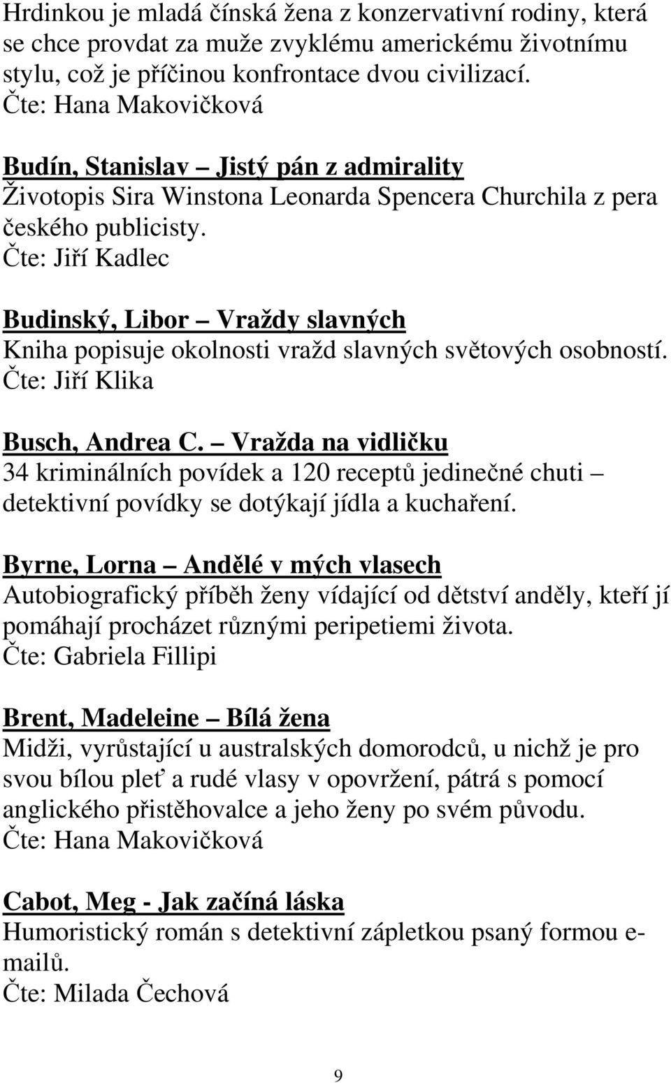 Čte: Jiří Kadlec Budinský, Libor Vraždy slavných Kniha popisuje okolnosti vražd slavných světových osobností. Čte: Jiří Klika Busch, Andrea C.