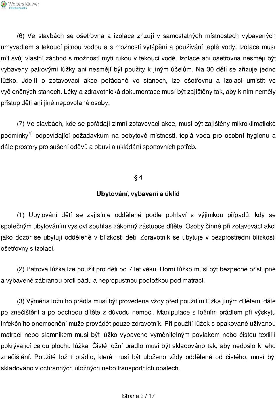 Na 30 dětí se zřizuje jedno lůžko. Jde-li o zotavovací akce pořádané ve stanech, lze ošetřovnu a izolaci umístit ve vyčleněných stanech.