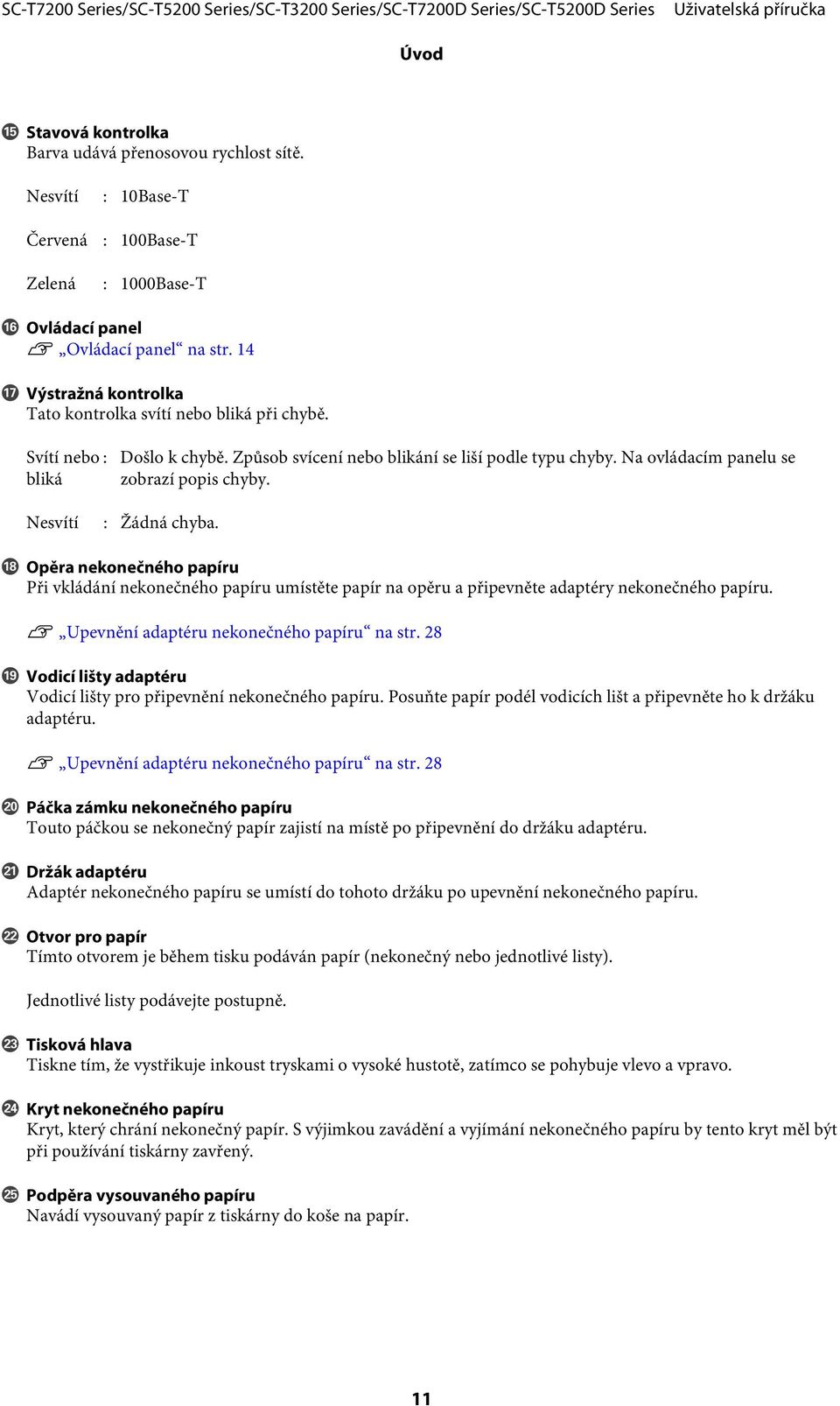 Nesvítí : Žádná chyba. R Opěra nekonečného papíru Při vkládání nekonečného papíru umístěte papír na opěru a připevněte adaptéry nekonečného papíru. U Upevnění adaptéru nekonečného papíru na str.