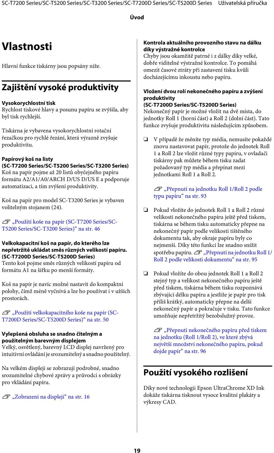 Papírový koš na listy (SC-T7200 Series/SC-T5200 Series/SC-T3200 Series) Koš na papír pojme až 20 listů obyčejného papíru formátu A2/A1/A0/ARCH D/US D/US E a podporuje automatizaci, a tím zvýšení