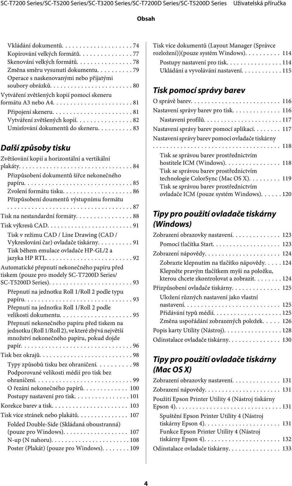 .. 83 Další způsoby tisku Zvětšování kopií a horizontální a vertikální plakáty... 84 Přizpůsobení dokumentů šířce nekonečného papíru... 85 Zvolení formátu tisku.