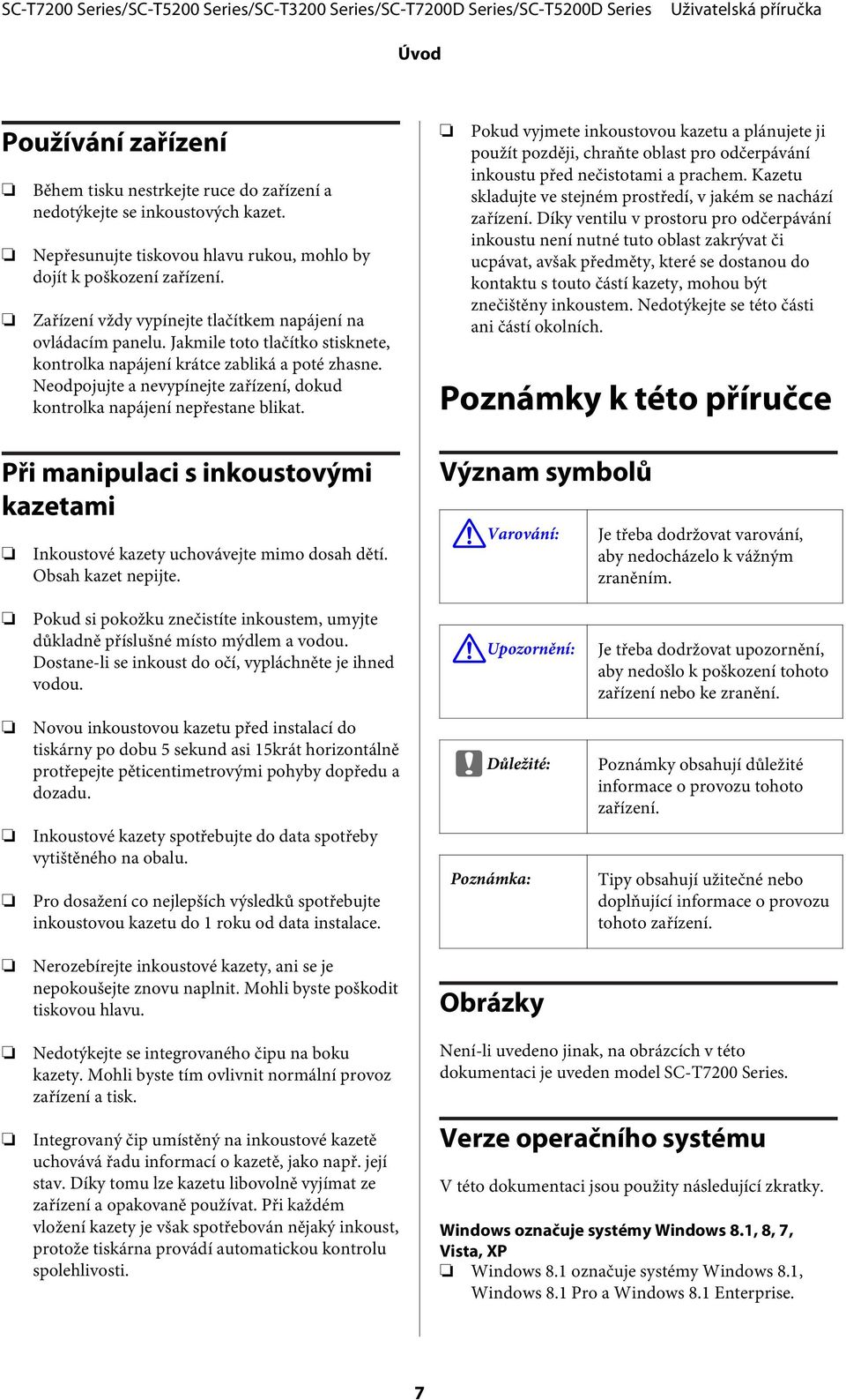 Neodpojujte a nevypínejte zařízení, dokud kontrolka napájení nepřestane blikat. Při manipulaci s inkoustovými kazetami Inkoustové kazety uchovávejte mimo dosah dětí. Obsah kazet nepijte.