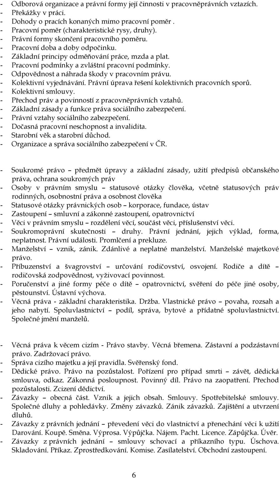 - Odpovědnost a náhrada škody v pracovním právu. - Kolektivní vyjednávání. Právní úprava řešení kolektivních pracovních sporů. - Kolektivní smlouvy.