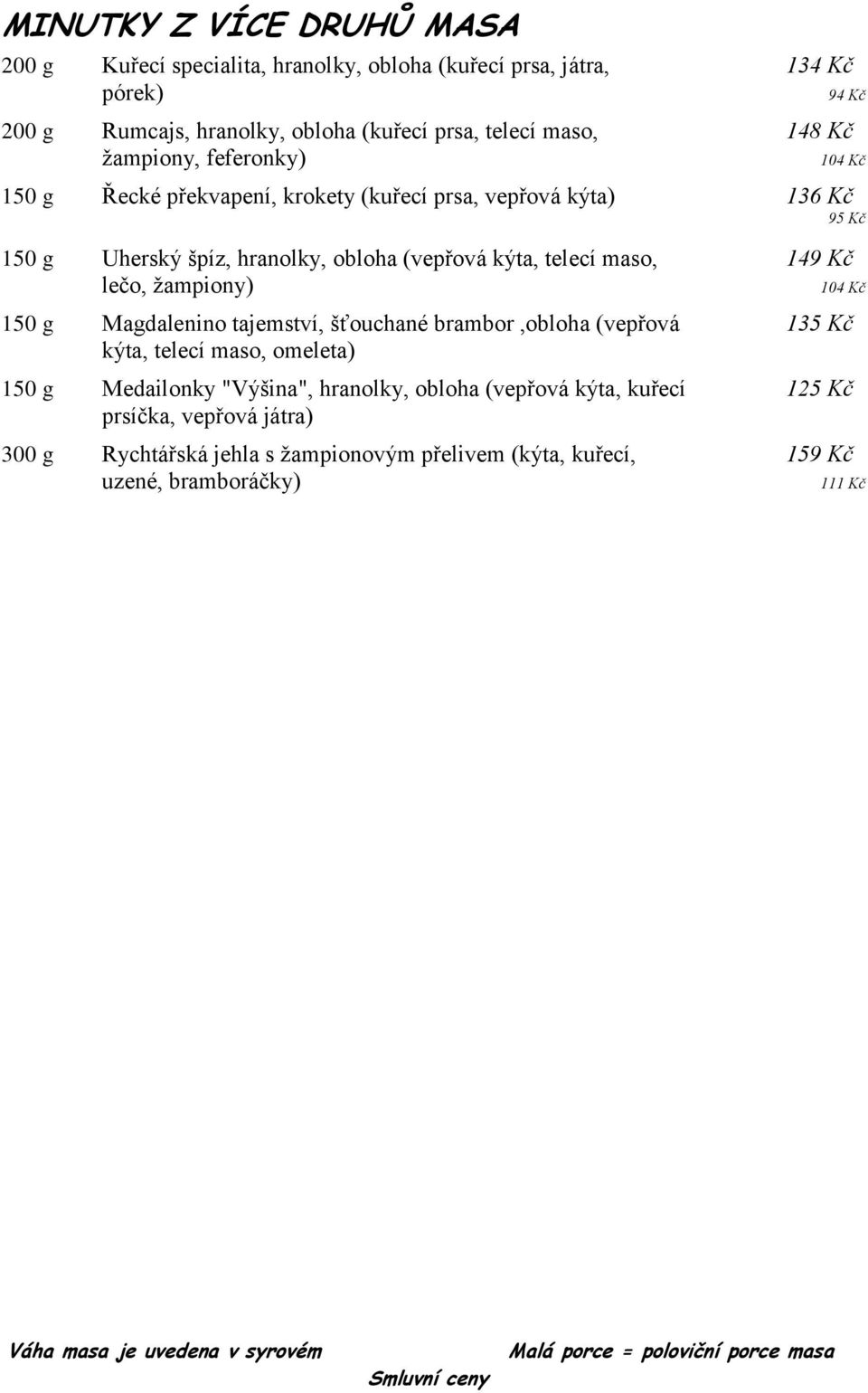 telecí maso, 149 Kč lečo, žampiony) 150 g Magdalenino tajemství, šťouchané brambor,obloha (vepřová 135 Kč kýta, telecí maso, omeleta) 150 g Medailonky