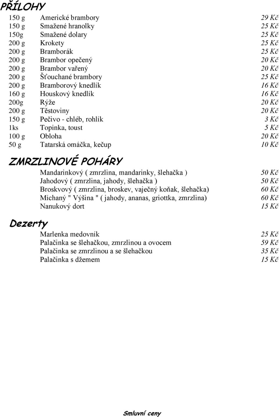 50 g Tatarská omáčka, kečup 10 Kč ZMRZLINOVÉ POHÁRY Dezerty Mandarinkový ( zmrzlina, mandarinky, šlehačka ) Jahodový ( zmrzlina, jahody, šlehačka ) Broskvový ( zmrzlina, broskev, vaječný koňak,