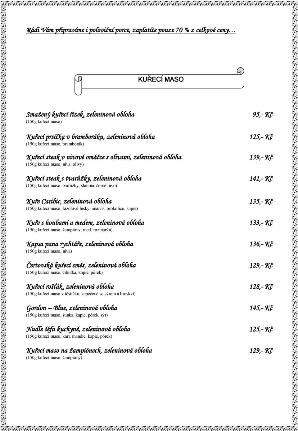 černé pivo) Kuře Caribic, zeleninová obloha (150g kuřecí maso, fazolové lusky, ananas, brokolice, kapie) Kuře s houbami a medem, zeleninová obloha (150g kuřecí maso, žampióny, med, rozmarýn) Kapsa