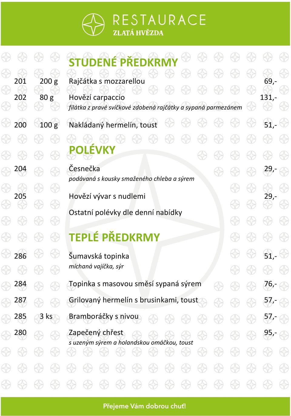 Ostatní polévky dle denní nabídky TEPLÉ PŘEDKRMY 286 Šumavská topinka 51,- míchaná vajíčka, sýr 284 Topinka s masovou směsí sypaná sýrem 76,-