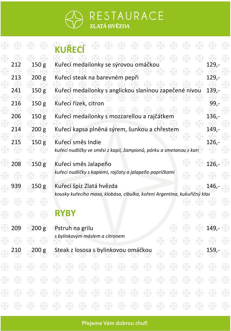 směsi z kapií, žampionů, pórku a smetanou s kari 208 Kuřecí směs Jalapeño 126,- kuřecí nudličky s kapiemi, rajčaty a jalapeño papričkami 939 Kuřecí špíz Zlatá hvězda 146,-