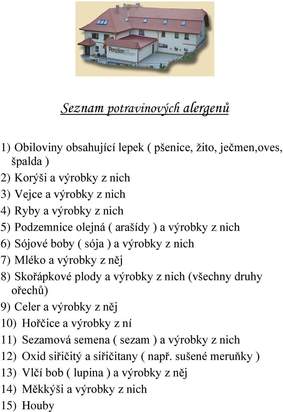 8) Skořápkové plody a výrobky z nich (všechny druhy ořechů) 9) Celer a výrobky z něj 10) Hořčice a výrobky z ní 11) Sezamová semena ( sezam ) a