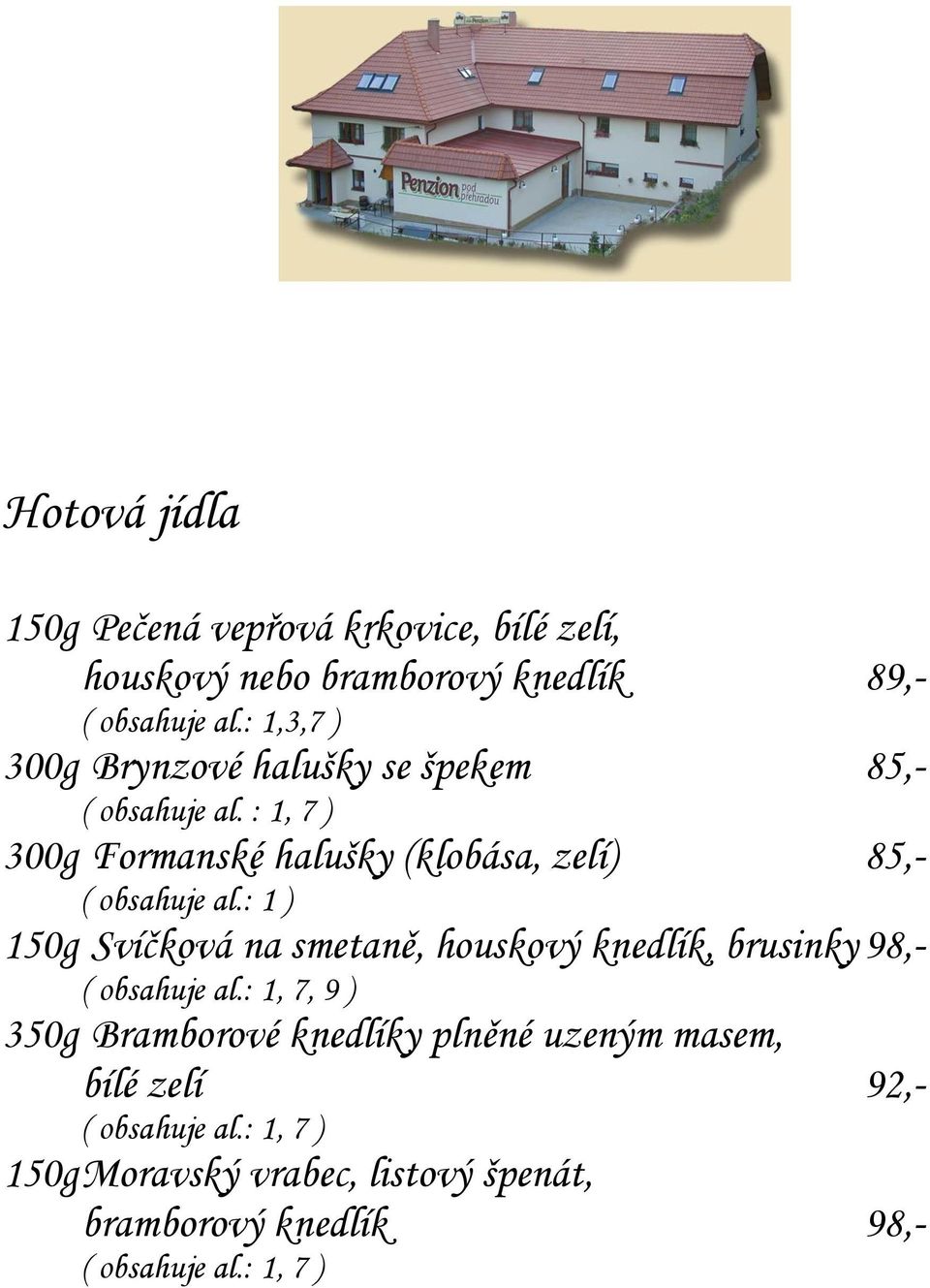 : 1, 7 ) 300g Formanské halušky (klobása, zelí) 85,- 150g Svíčková na smetaně, houskový knedlík, brusinky 98,- (