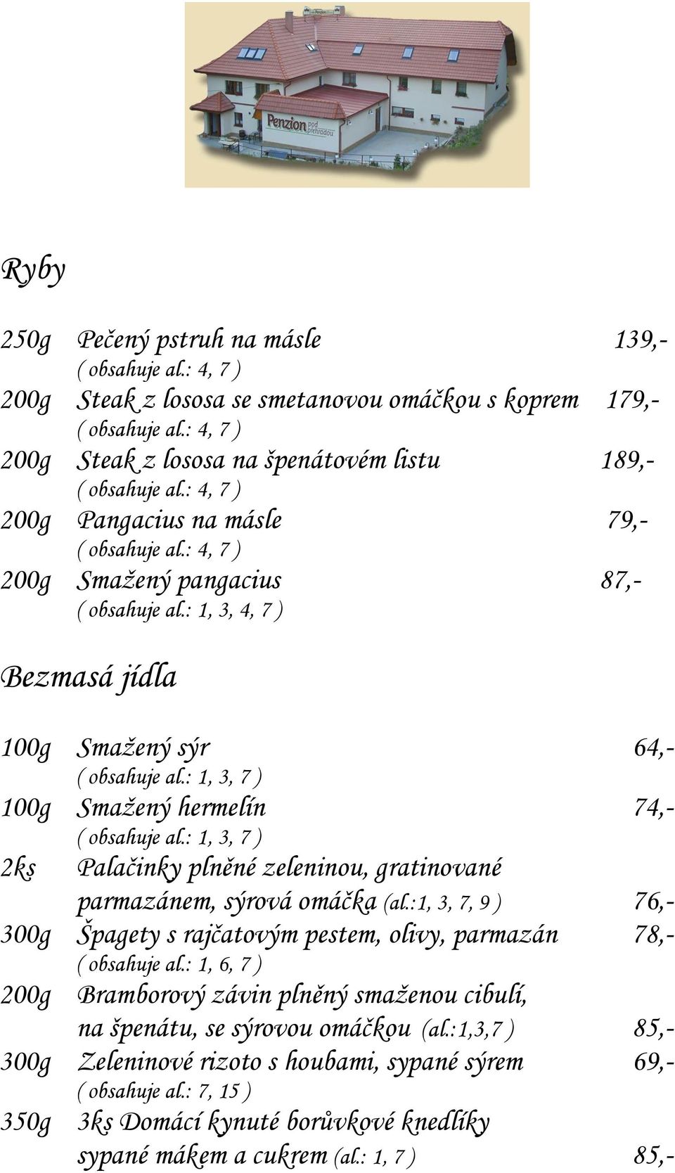 : 1, 3, 4, 7 ) Bezmasá jídla 100g Smažený sýr 64,- 100g Smažený hermelín 74,- 2ks Palačinky plněné zeleninou, gratinované parmazánem, sýrová omáčka (al.