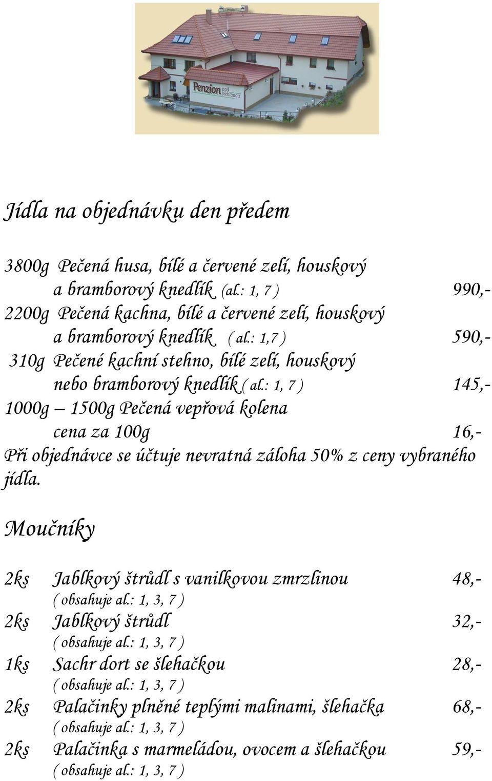 : 1,7 ) 590,- 310g Pečené kachní stehno, bílé zelí, houskový nebo bramborový knedlík ( al.