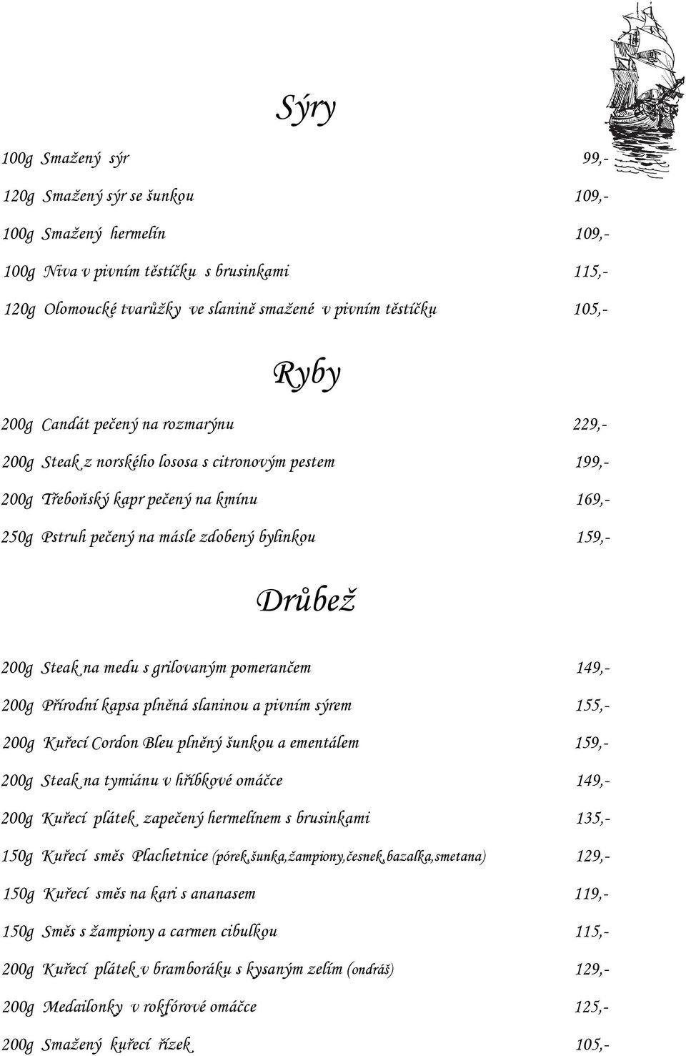 Drůbež 200g Steak na medu s grilovaným pomerančem 149,- 200g Přírodní kapsa plněná slaninou a pivním sýrem 155,- 200g Kuřecí Cordon Bleu plněný šunkou a ementálem 159,- 200g Steak na tymiánu v