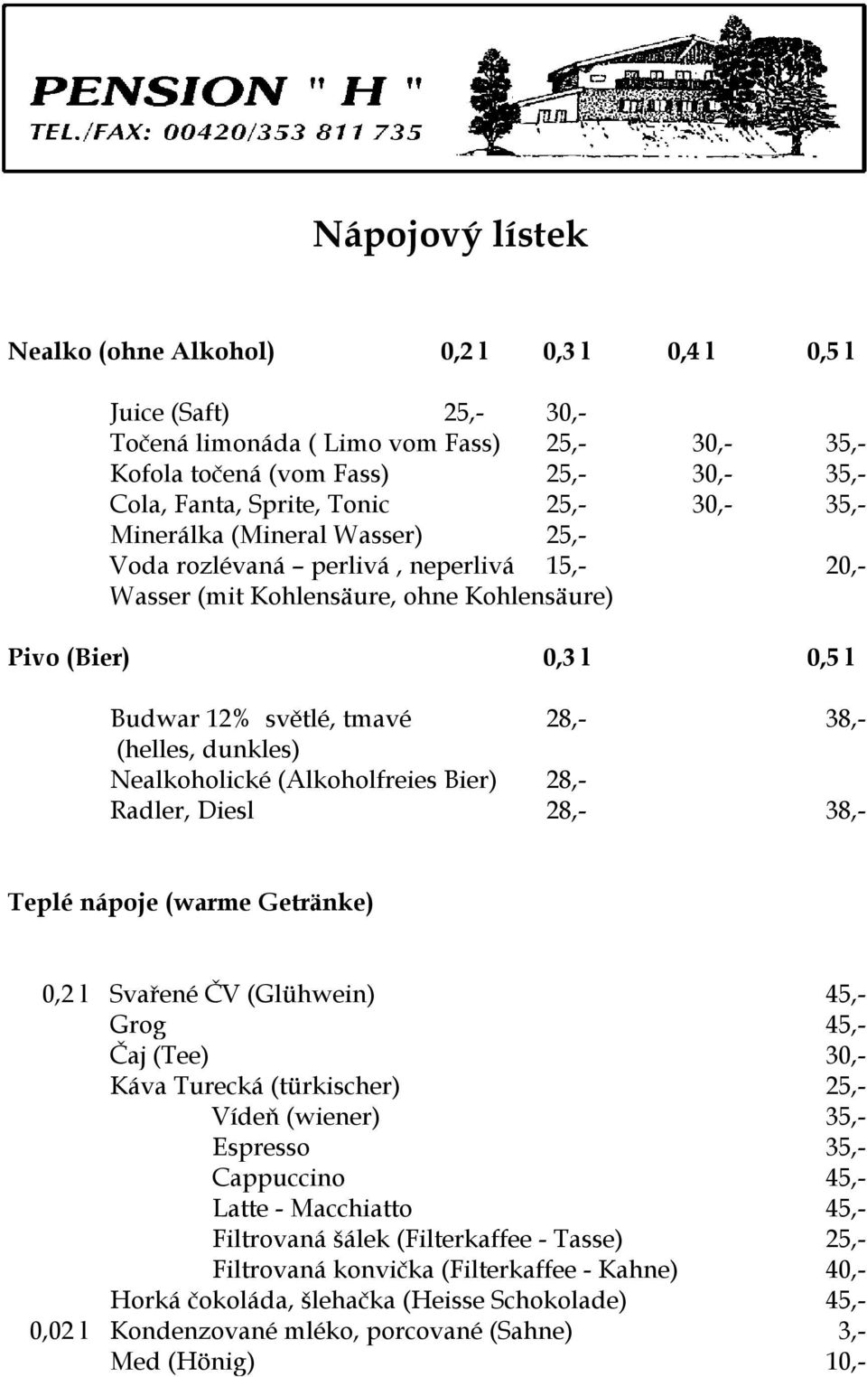 (helles, dunkles) Nealkoholické (Alkoholfreies Bier) 28,- Radler, Diesl 28,- 38,- Teplé nápoje (warme Getränke) 0,2 l Svařené ČV (Glühwein) 45,- Grog 45,- Čaj (Tee) 30,- Káva Turecká (türkischer)