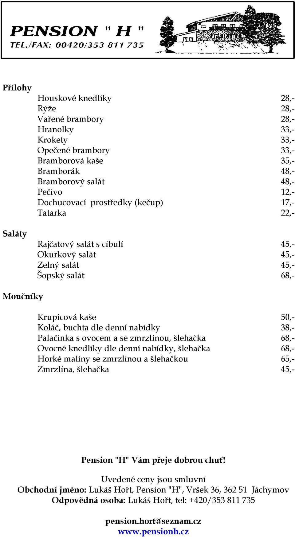 38,- Palačinka s ovocem a se zmrzlinou, šlehačka 68,- Ovocné knedlíky dle denní nabídky, šlehačka 68,- Horké maliny se zmrzlinou a šlehačkou 65,- Zmrzlina, šlehačka 45,- Pension "H" Vám přeje