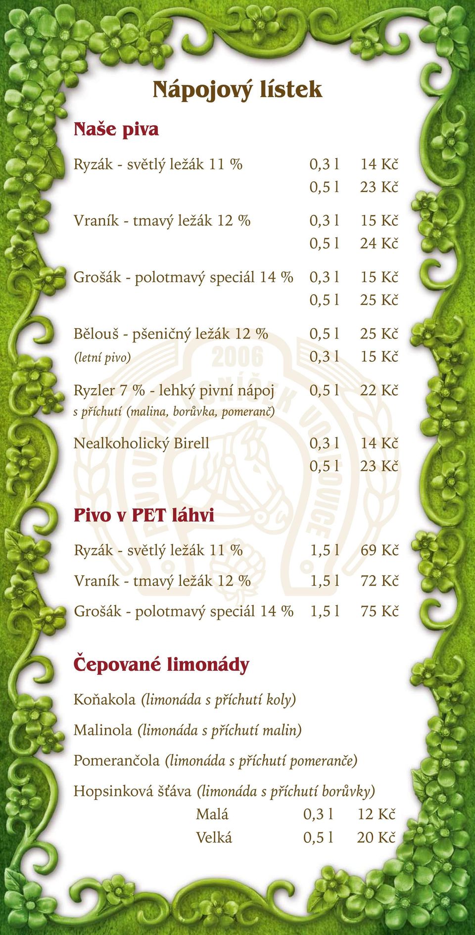 0,5 l 23 Kč Pivo v PET láhvi Ryzák - světlý ležák 11 % 1,5 l 69 Kč Vraník - tmavý ležák 12 % 1,5 l 72 Kč Grošák - polotmavý speciál 14 % 1,5 l 75 Kč Čepované limonády Koňakola