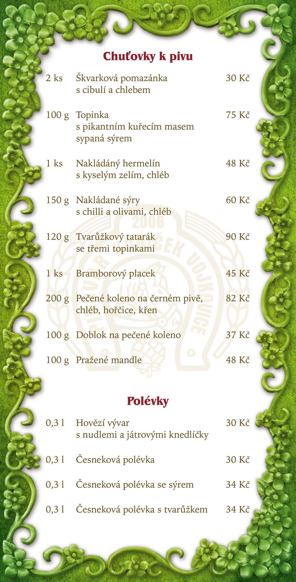 45 Kč 200 g Pečené koleno na černém pivě, 82 Kč chléb, hořčice, křen 100 g Doblok na pečené koleno 37 Kč 100 g Pražené mandle 48 Kč Polévky 0,3 l Hovězí