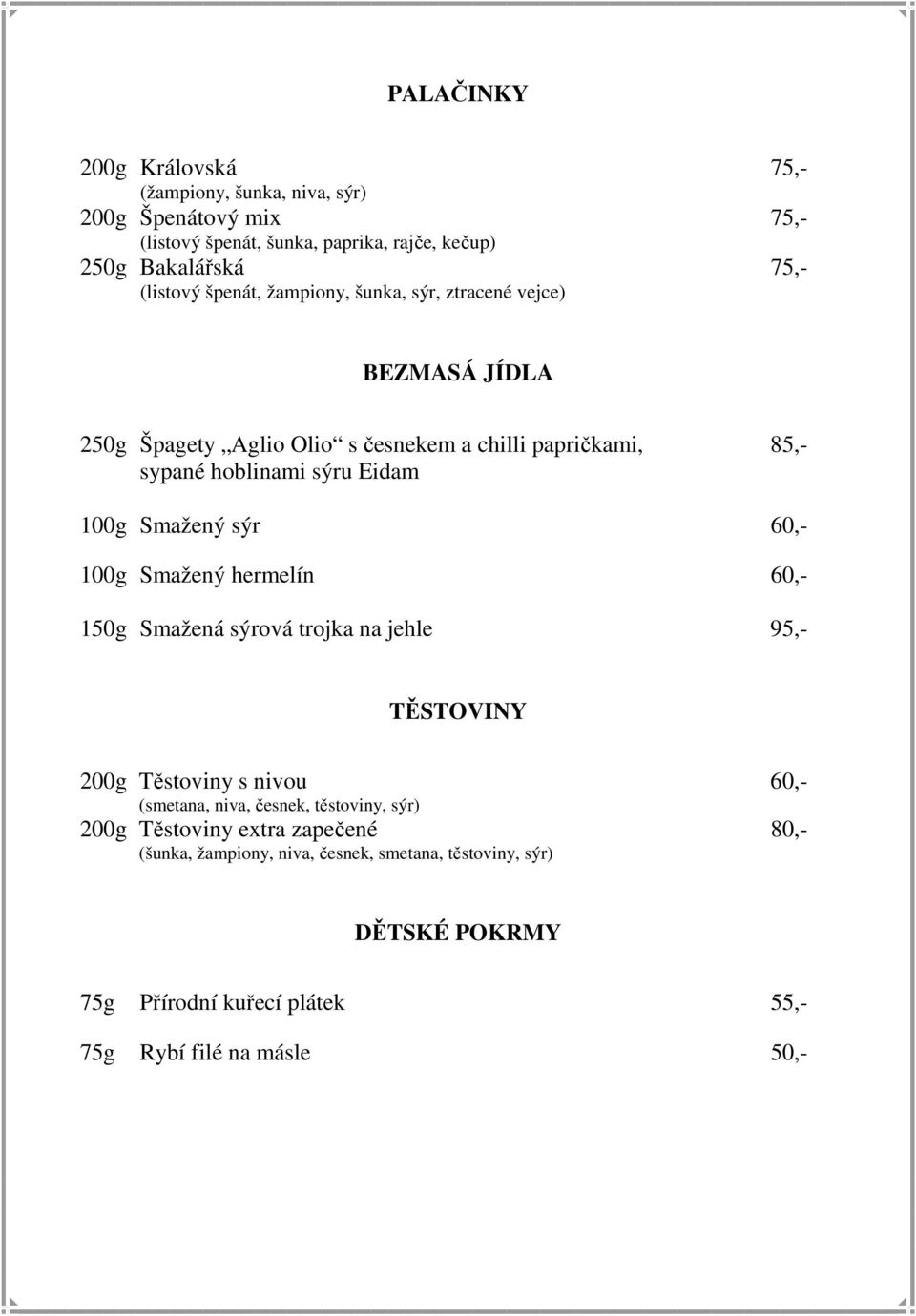 Smažený sýr 60,- 100g Smažený hermelín 60,- 150g Smažená sýrová trojka na jehle 95,- TĚSTOVINY 200g Těstoviny s nivou 60,- (smetana, niva, česnek, těstoviny,