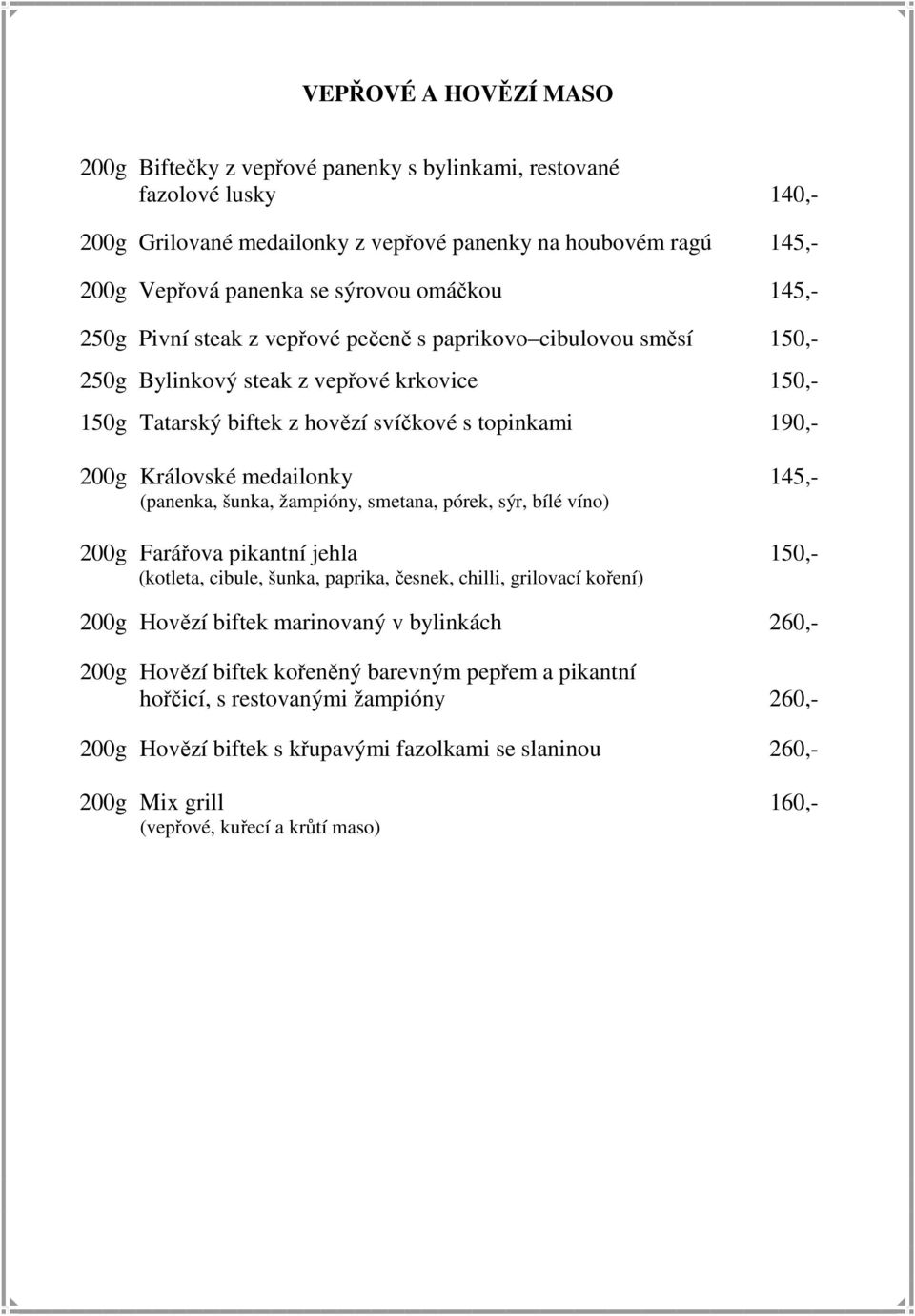 medailonky 145,- (panenka, šunka, žampióny, smetana, pórek, sýr, bílé víno) 200g Farářova pikantní jehla 150,- (kotleta, cibule, šunka, paprika, česnek, chilli, grilovací koření) 200g Hovězí biftek