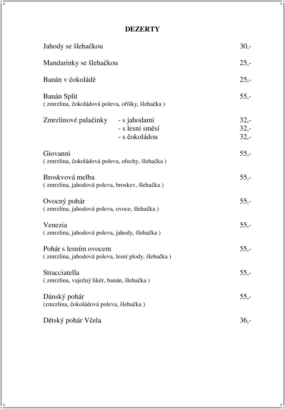 šlehačka ) Ovocný pohár 55,- ( zmrzlina, jahodová poleva, ovoce, šlehačka ) Venezia 55,- ( zmrzlina, jahodová poleva, jahody, šlehačka ) Pohár s lesním ovocem 55,- ( zmrzlina,