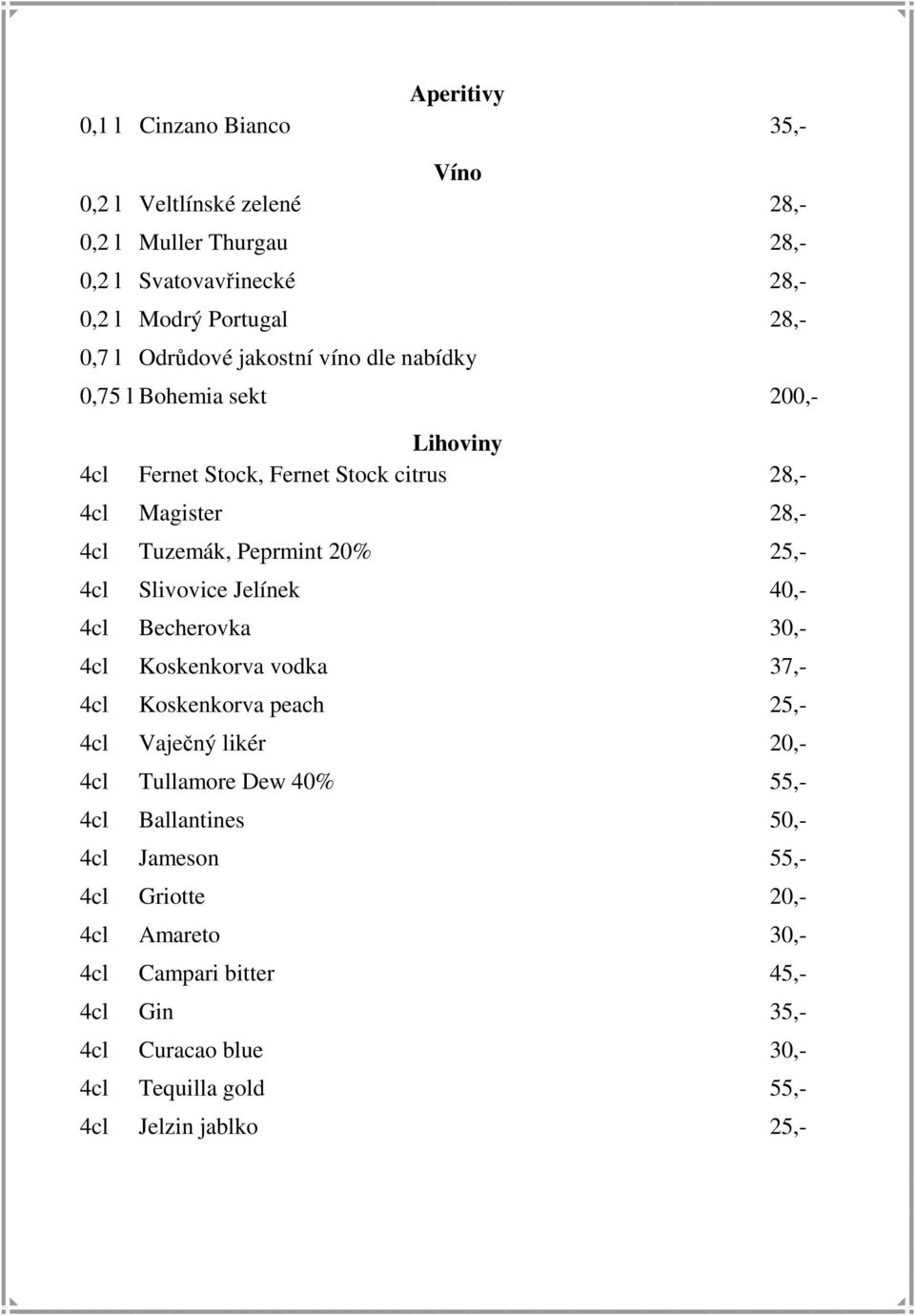 25,- 4cl Slivovice Jelínek 40,- 4cl Becherovka 30,- 4cl Koskenkorva vodka 37,- 4cl Koskenkorva peach 25,- 4cl Vaječný likér 20,- 4cl Tullamore Dew 40% 55,- 4cl