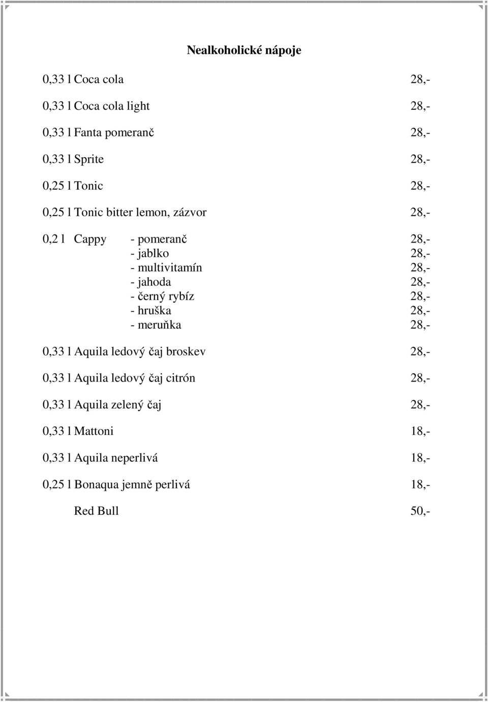 28,- - černý rybíz 28,- - hruška 28,- - meruňka 28,- 0,33 l Aquila ledový čaj broskev 28,- 0,33 l Aquila ledový čaj citrón