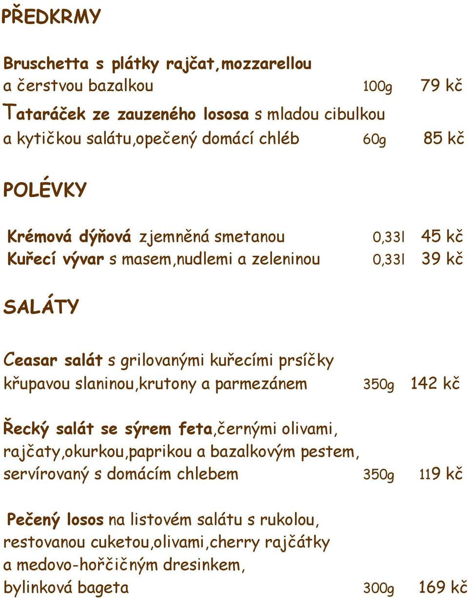 prsíčky křupavou slaninou,krutony a parmezánem 350g 142 kč Řecký salát se sýrem feta,černými olivami, rajčaty,okurkou,paprikou a bazalkovým pestem, servírovaný s