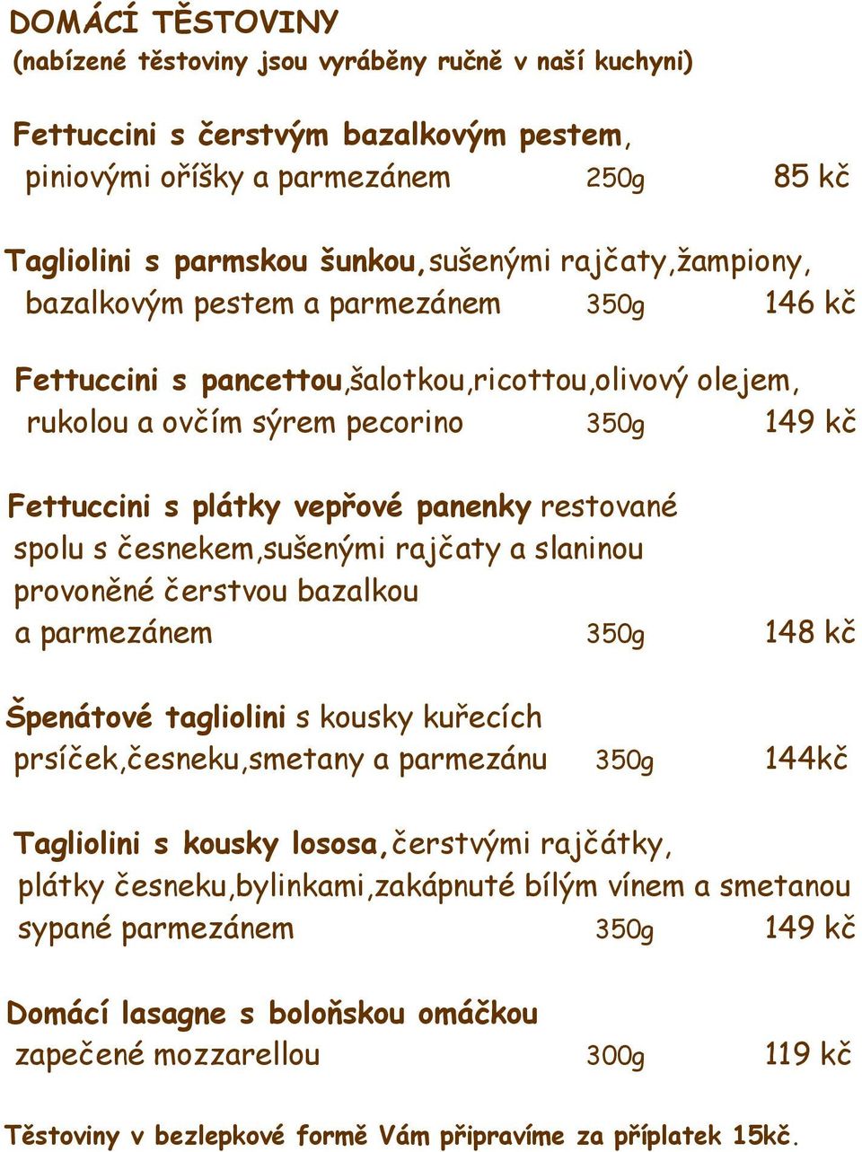 restované spolu s česnekem,sušenými rajčaty a slaninou provoněné čerstvou bazalkou a parmezánem 350g 148 kč Špenátové tagliolini s kousky kuřecích prsíček,česneku,smetany a parmezánu 350g 144kč