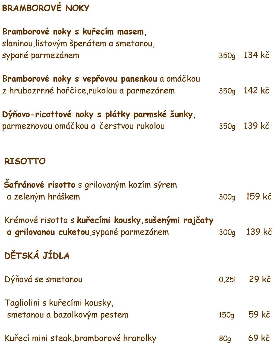 Šafránové risotto s grilovaným kozím sýrem a zeleným hráškem 300g 159 kč Krémové risotto s kuřecími kousky,sušenými rajčaty a grilovanou cuketou,sypané parmezánem