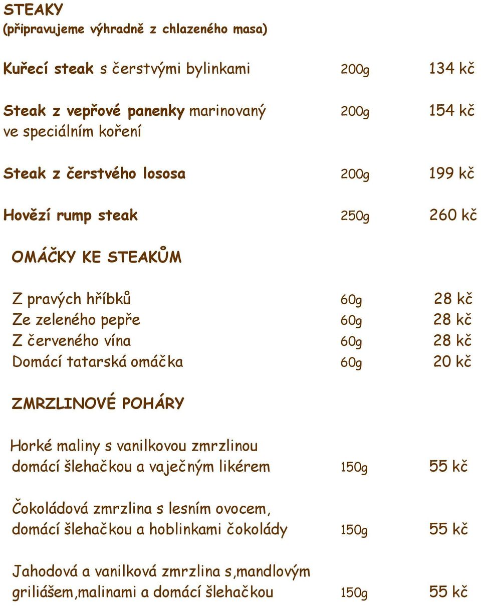 vína 60g 28 kč Domácí tatarská omáčka 60g 20 kč ZMRZLINOVÉ POHÁRY Horké maliny s vanilkovou zmrzlinou domácí šlehačkou a vaječným likérem 150g 55 kč Čokoládová