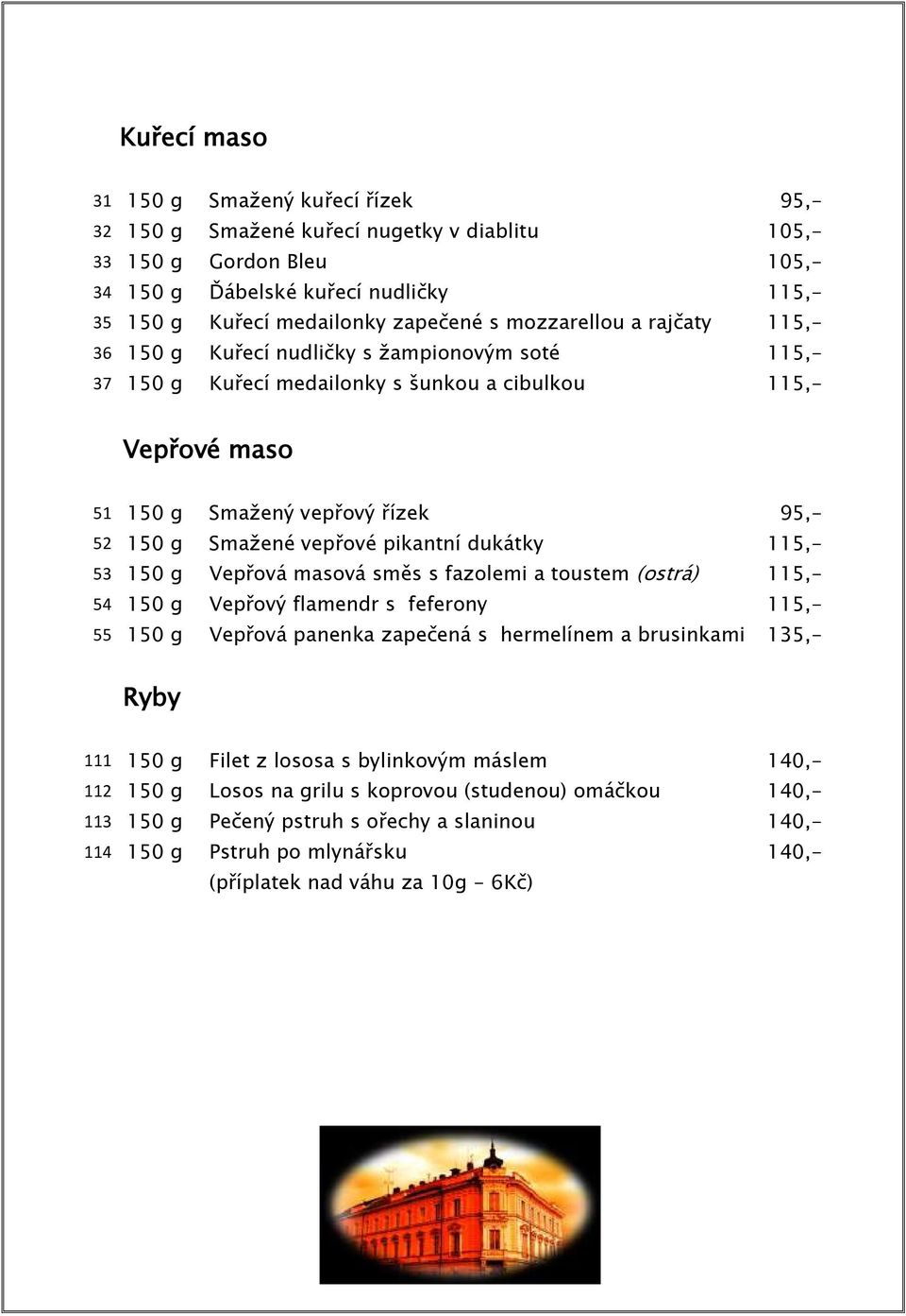 vepřové pikantní dukátky 115,- 53 150 g Vepřová masová směs s fazolemi a toustem (ostrá) 115,- 54 150 g Vepřový flamendr s feferony 115,- 55 150 g Vepřová panenka zapečená s hermelínem a brusinkami