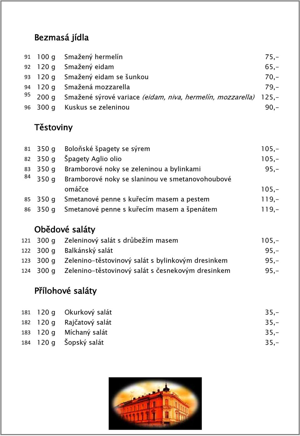 g Bramborové noky se slaninou ve smetanovohoubové omáčce 105,- 85 350 g Smetanové penne s kuřecím masem a pestem 119,- 86 350 g Smetanové penne s kuřecím masem a špenátem 119,- Obědové saláty 121 300