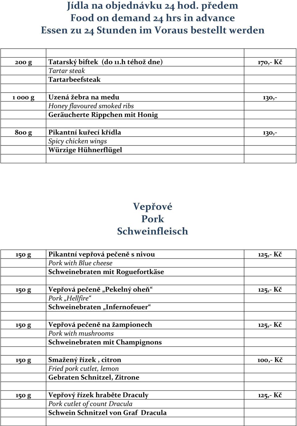 Würzige Hühnerflügel Vepřové Pork Schweinfleisch 150 g Pikantní vepřová pečeně s nivou 125,- Kč Pork with Blue cheese Schweinebraten mit Roguefortkäse 150 g Vepřová pečeně Pekelný oheň 125,- Kč Pork