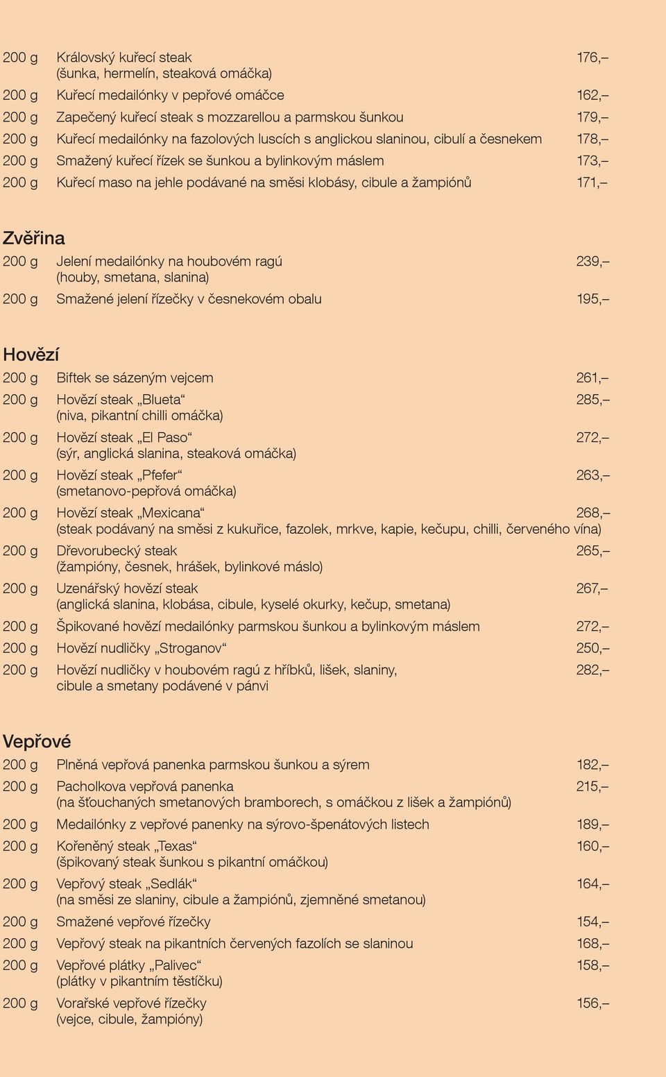 cibule a žampiónů 171, Zvěřina 200 g Jelení medailónky na houbovém ragú 239, (houby, smetana, slanina) 200 g Smažené jelení řízečky v česnekovém obalu 195, Hovězí 200 g Biftek se sázeným vejcem 261,