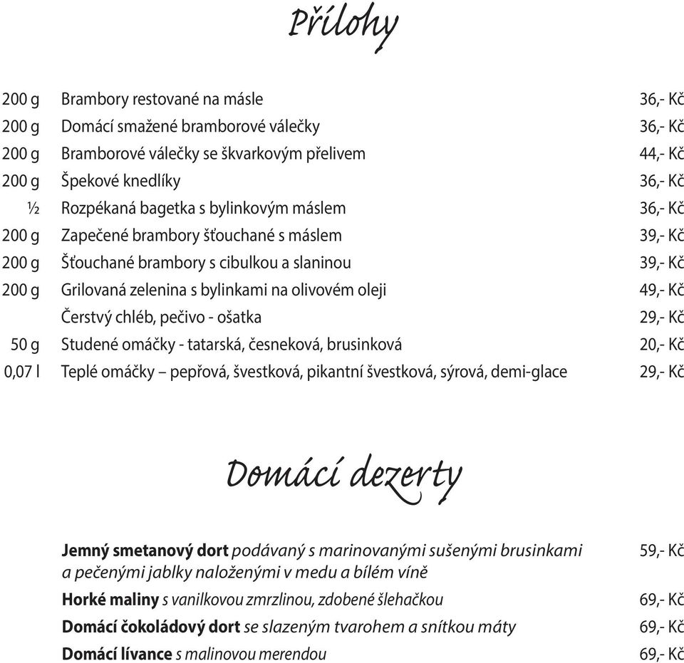 49,- Kč Čerstvý chléb, pečivo - ošatka 29,- Kč 50 g Studené omáčky - tatarská, česneková, brusinková 20,- Kč 0,07 l Teplé omáčky pepřová, švestková, pikantní švestková, sýrová, demi-glace 29,- Kč