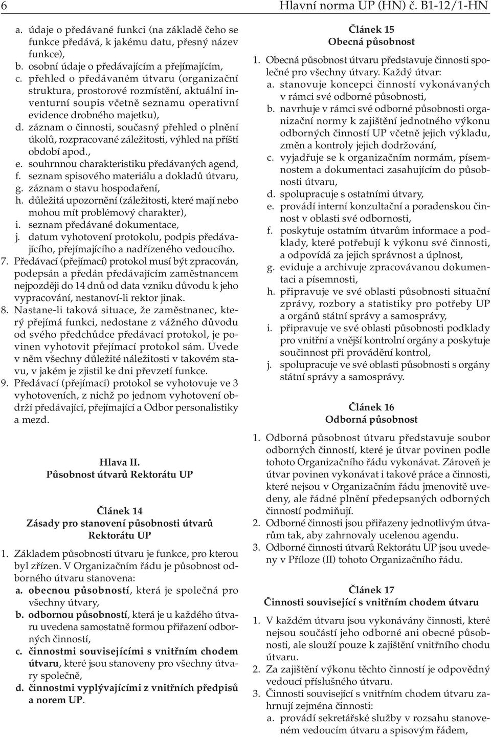 záznam o činnosti, současný přehled o plnění úkolů, rozpracované záležitosti, výhled na příští období apod., e. souhrnnou charakteristiku předávaných agend, f.